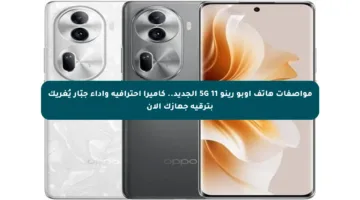 مواصفات هاتف أوبو رينو 11 5G الجديد.. كاميرا احترافية وأداء جبّار يُغريك بترقية جهازك الآن
